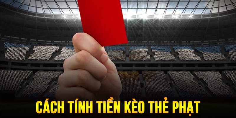 Hướng dẫn tính tiền của kèo thẻ phạt