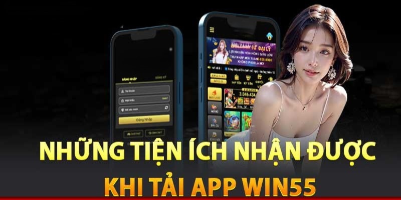 Tải app Win55 và những lợi ích tuyệt vời