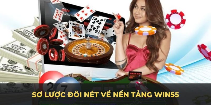 Sơ lược đôi nét về nền tảng Win55