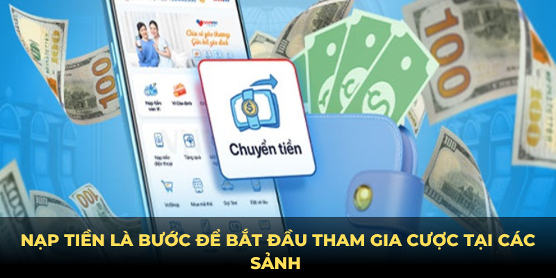 Nạp tiền là bước để bắt đầu tham gia cược tại các sảnh 